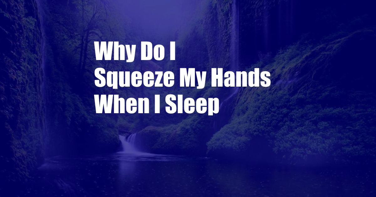 Why Do I Squeeze My Hands When I Sleep