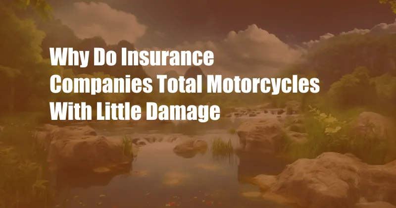 Why Do Insurance Companies Total Motorcycles With Little Damage