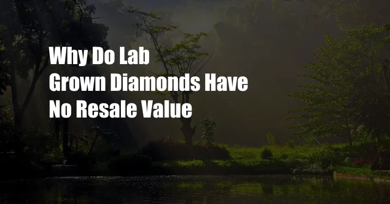 Why Do Lab Grown Diamonds Have No Resale Value