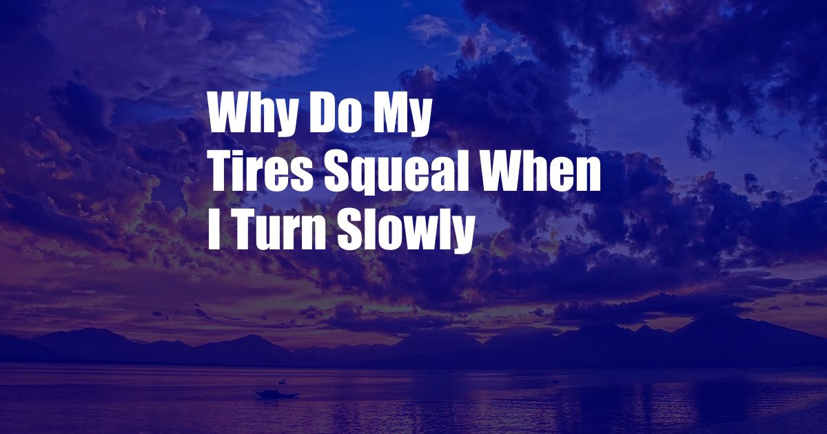 Why Do My Tires Squeal When I Turn Slowly