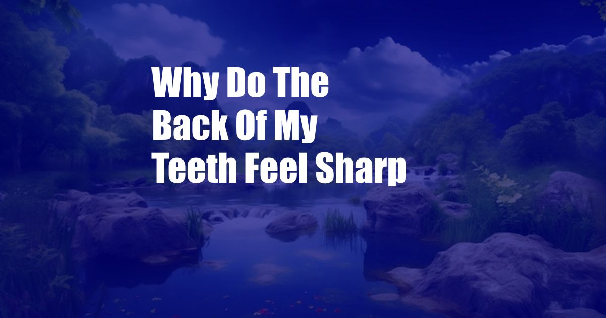 Why Do The Back Of My Teeth Feel Sharp