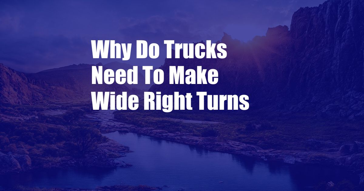 Why Do Trucks Need To Make Wide Right Turns