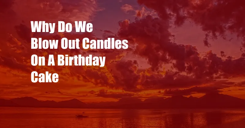 Why Do We Blow Out Candles On A Birthday Cake