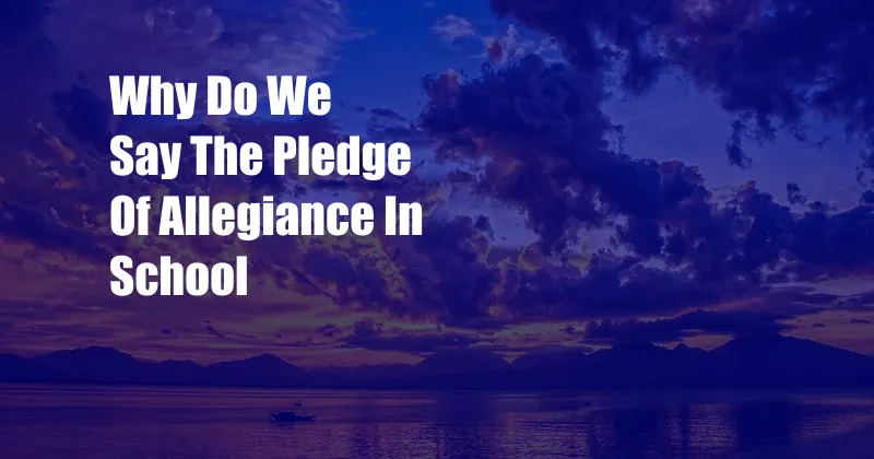 Why Do We Say The Pledge Of Allegiance In School