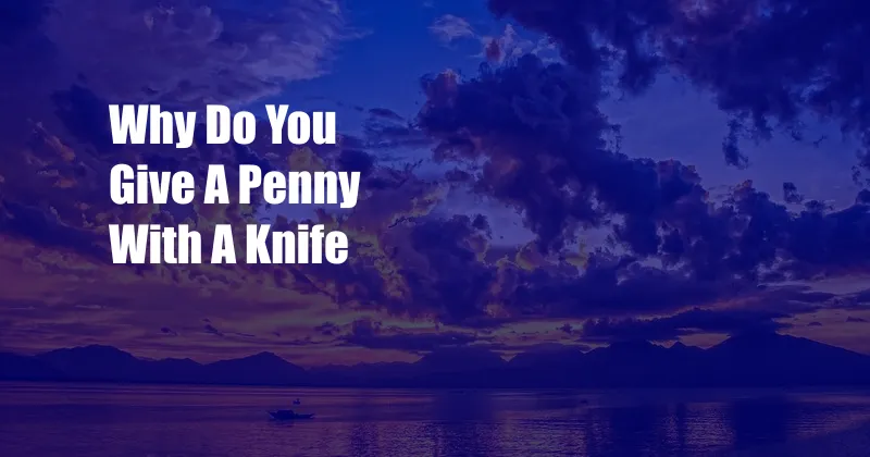 Why Do You Give A Penny With A Knife