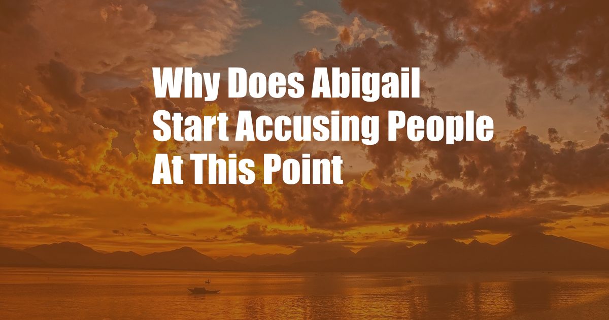 Why Does Abigail Start Accusing People At This Point