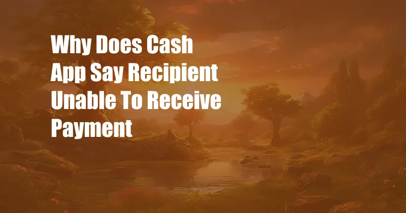 Why Does Cash App Say Recipient Unable To Receive Payment