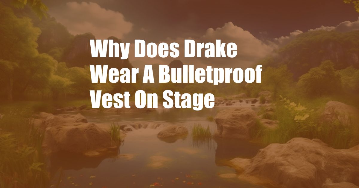 Why Does Drake Wear A Bulletproof Vest On Stage