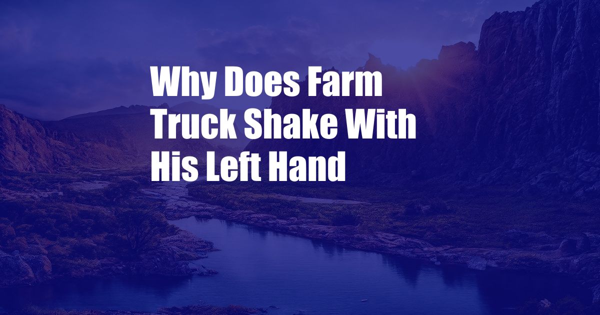 Why Does Farm Truck Shake With His Left Hand