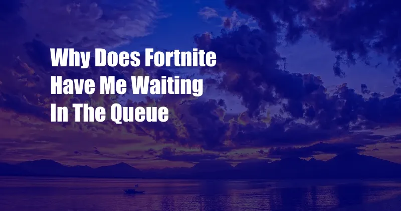 Why Does Fortnite Have Me Waiting In The Queue