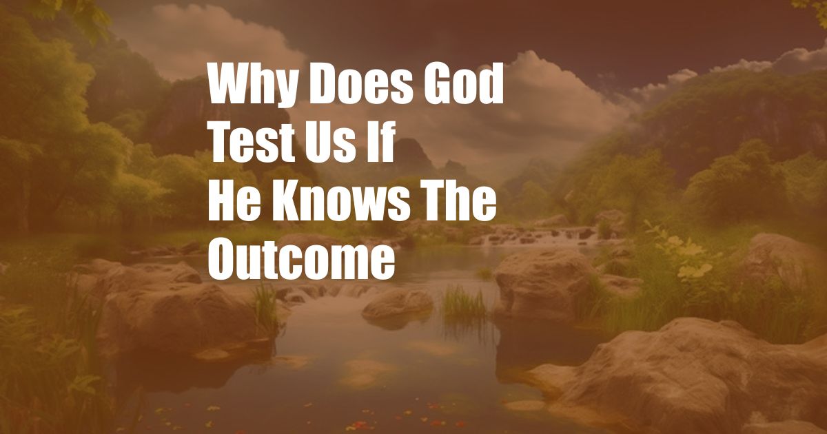 Why Does God Test Us If He Knows The Outcome