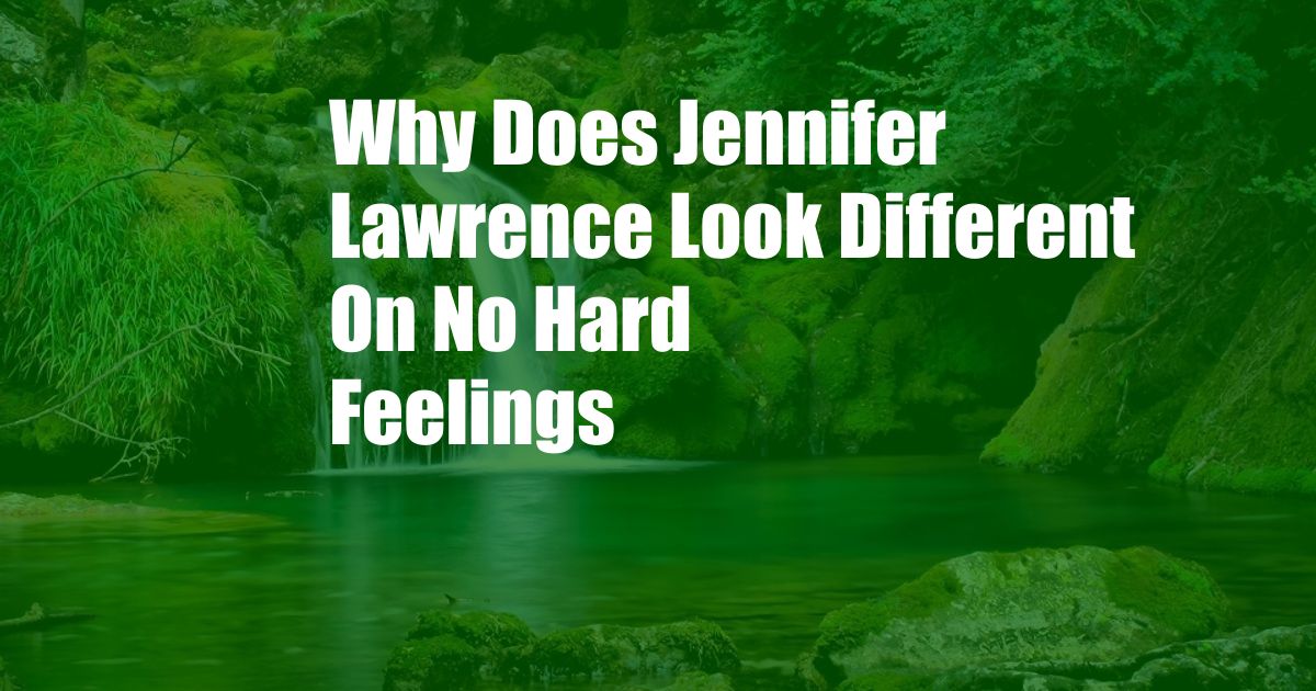 Why Does Jennifer Lawrence Look Different On No Hard Feelings