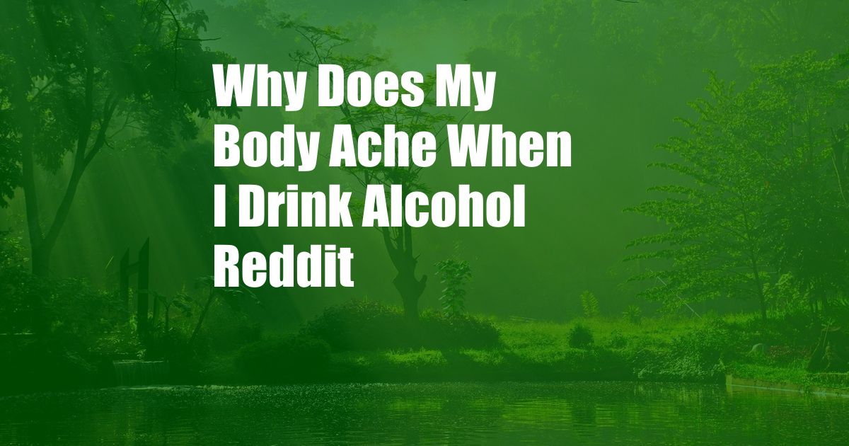 Why Does My Body Ache When I Drink Alcohol Reddit