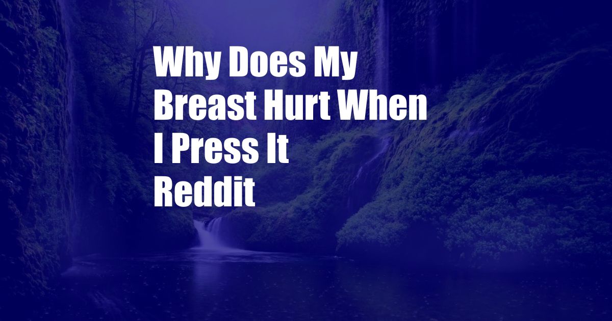 Why Does My Breast Hurt When I Press It Reddit