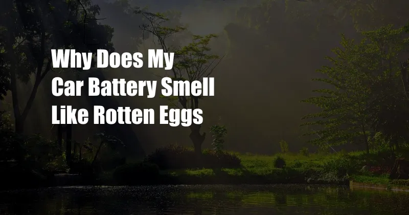 Why Does My Car Battery Smell Like Rotten Eggs