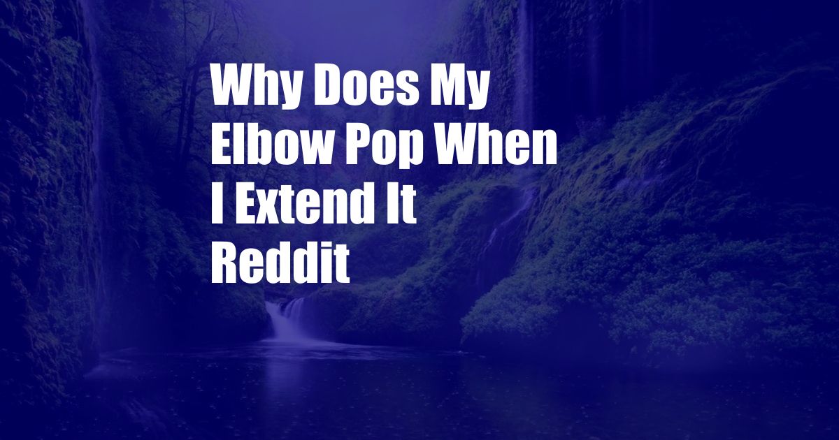 Why Does My Elbow Pop When I Extend It Reddit