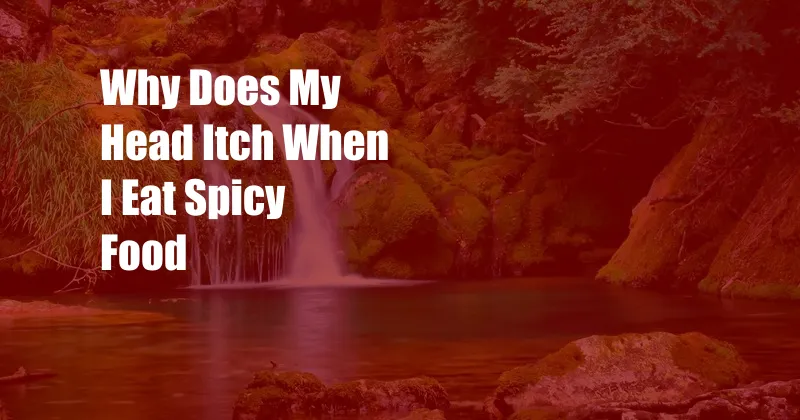 Why Does My Head Itch When I Eat Spicy Food