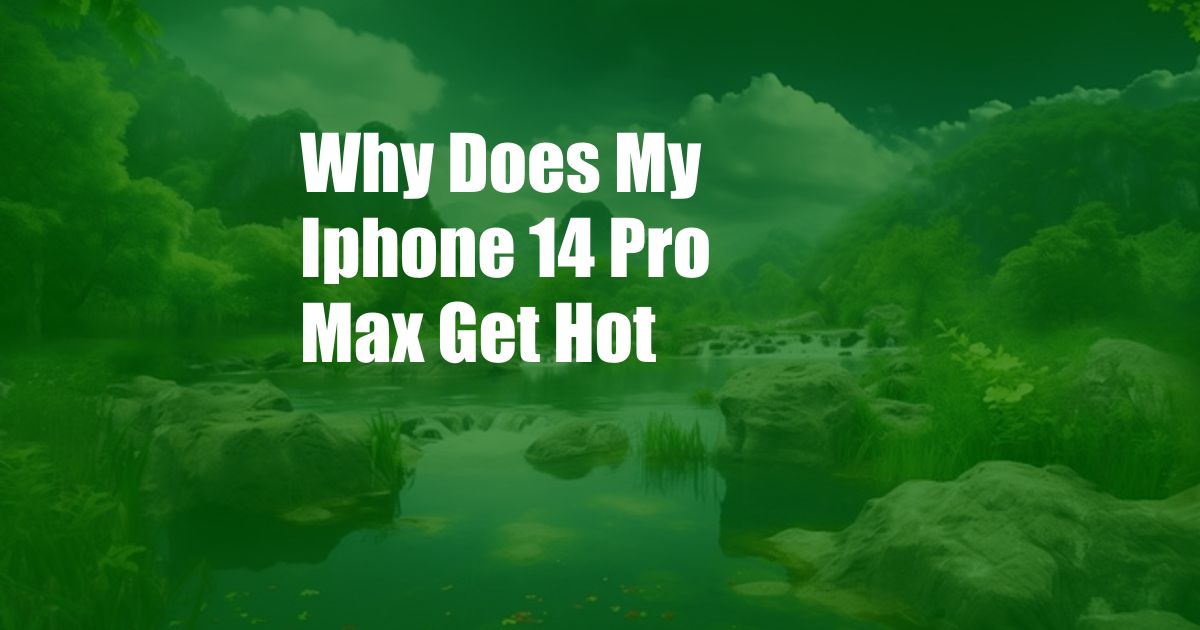 Why Does My Iphone 14 Pro Max Get Hot