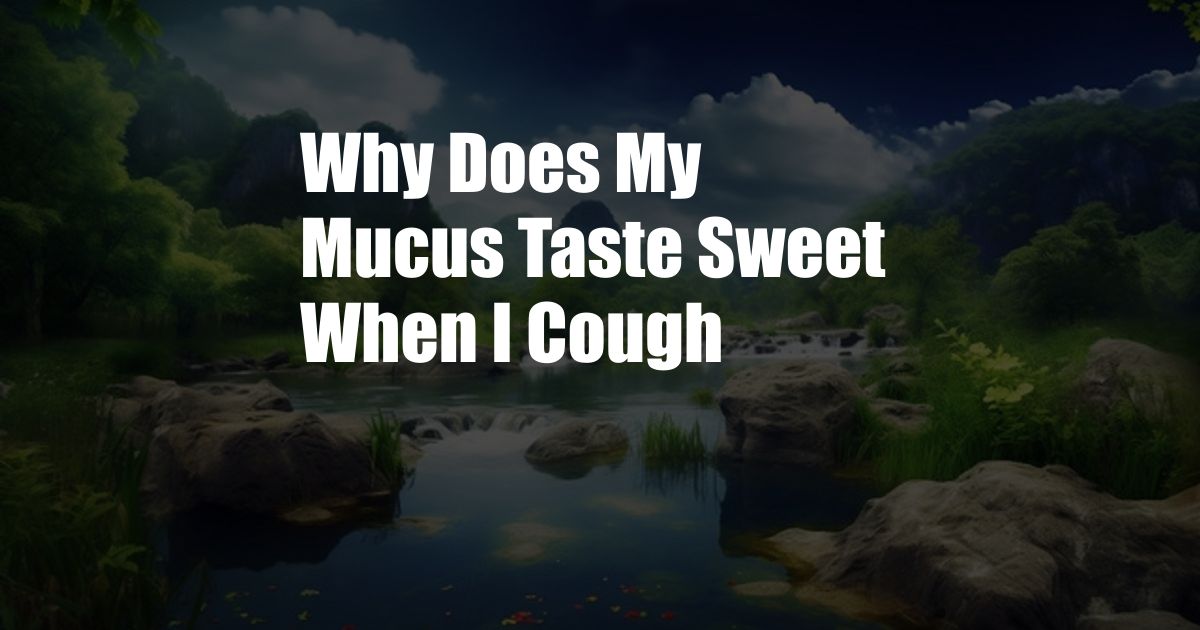 Why Does My Mucus Taste Sweet When I Cough