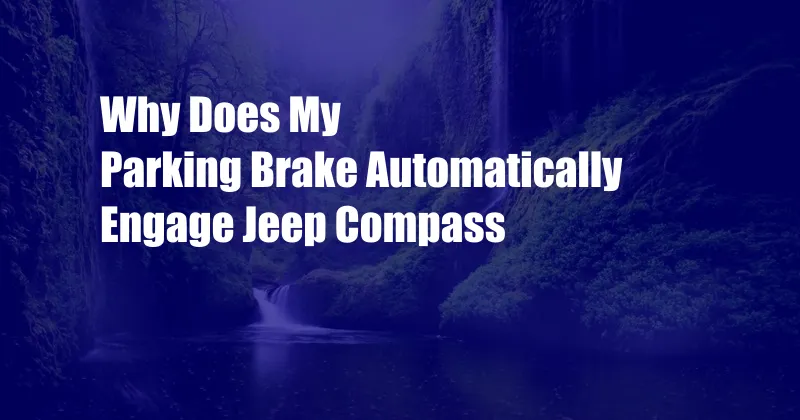 Why Does My Parking Brake Automatically Engage Jeep Compass