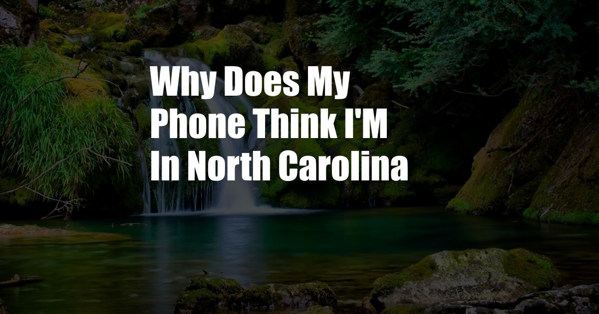 Why Does My Phone Think I'M In North Carolina