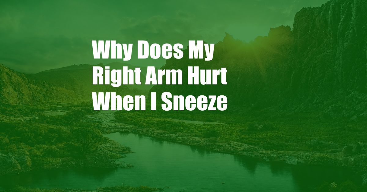 Why Does My Right Arm Hurt When I Sneeze