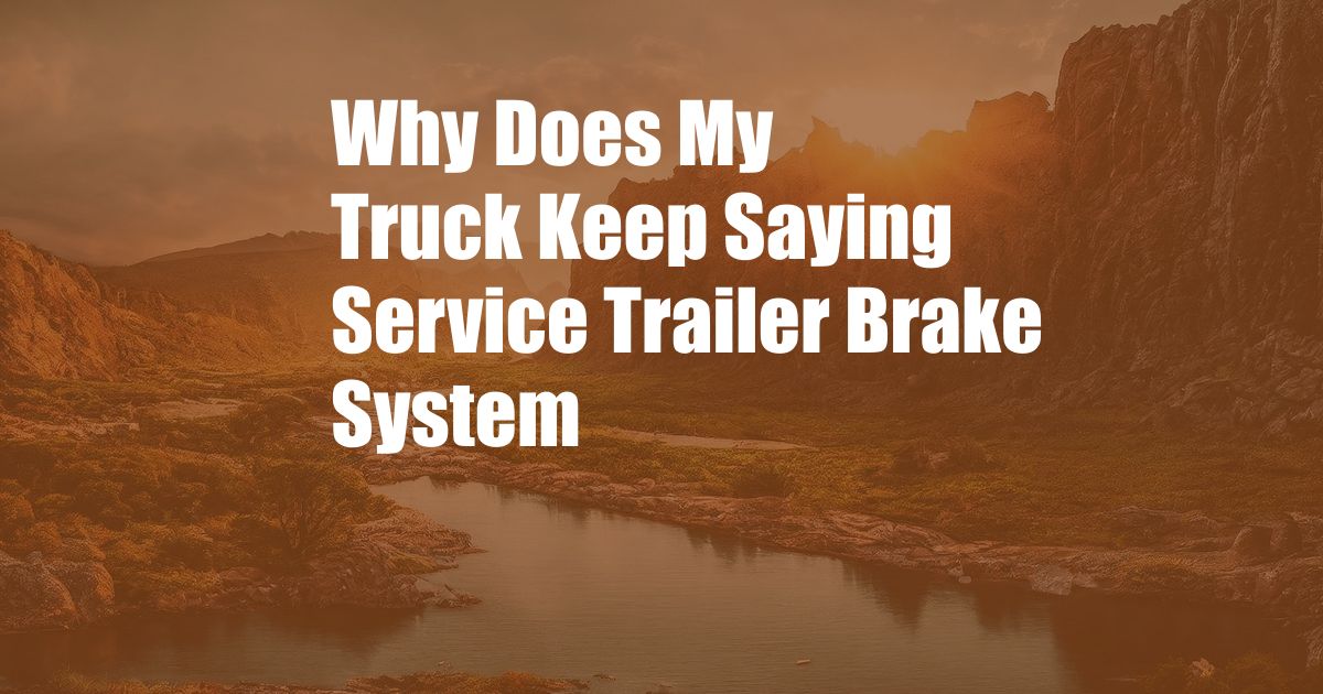 Why Does My Truck Keep Saying Service Trailer Brake System