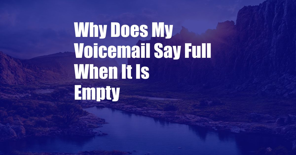 Why Does My Voicemail Say Full When It Is Empty