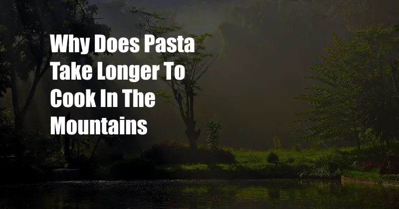 Why Does Pasta Take Longer To Cook In The Mountains