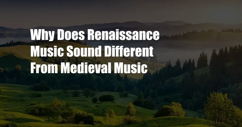 Why Does Renaissance Music Sound Different From Medieval Music