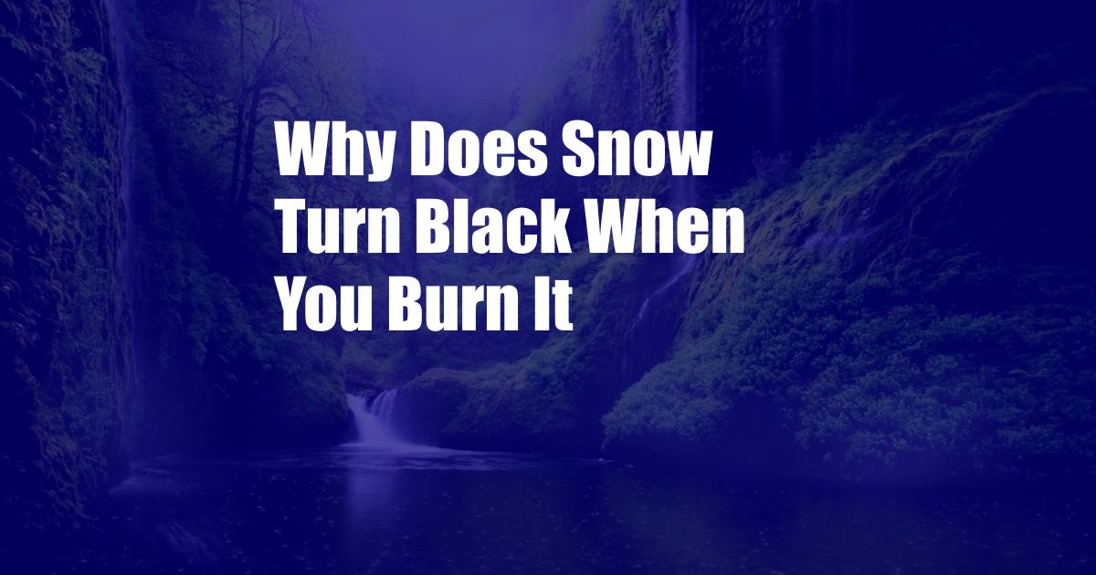 Why Does Snow Turn Black When You Burn It