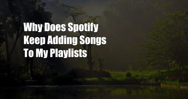 Why Does Spotify Keep Adding Songs To My Playlists