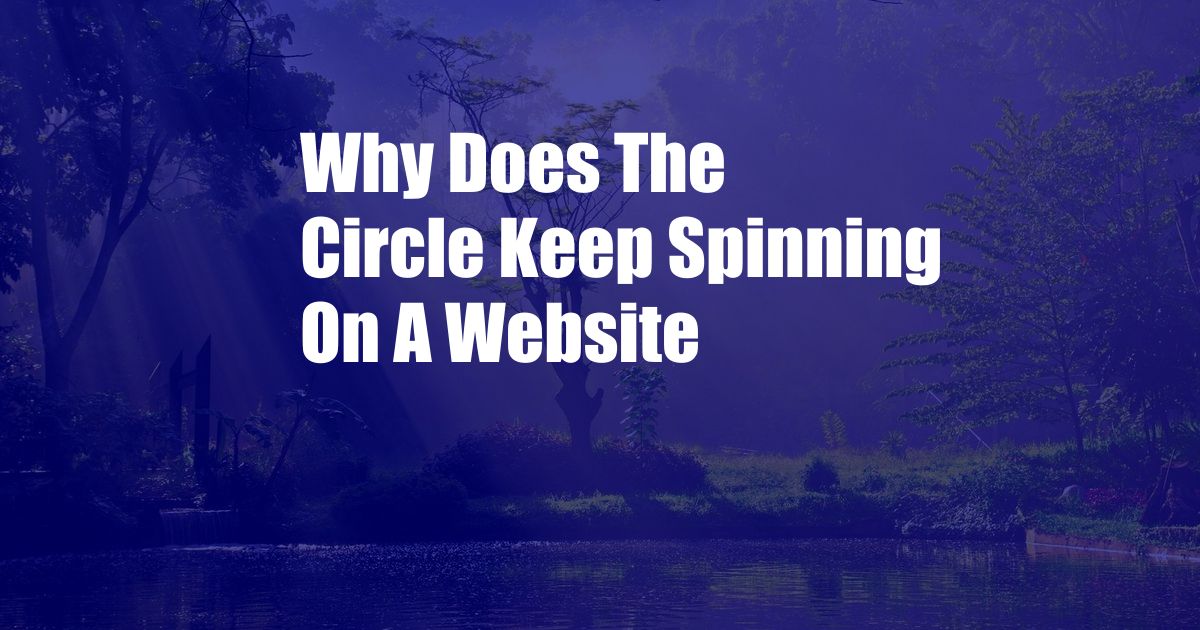 Why Does The Circle Keep Spinning On A Website