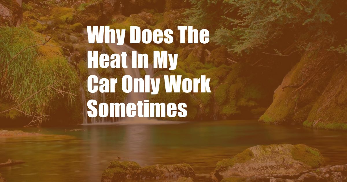 Why Does The Heat In My Car Only Work Sometimes