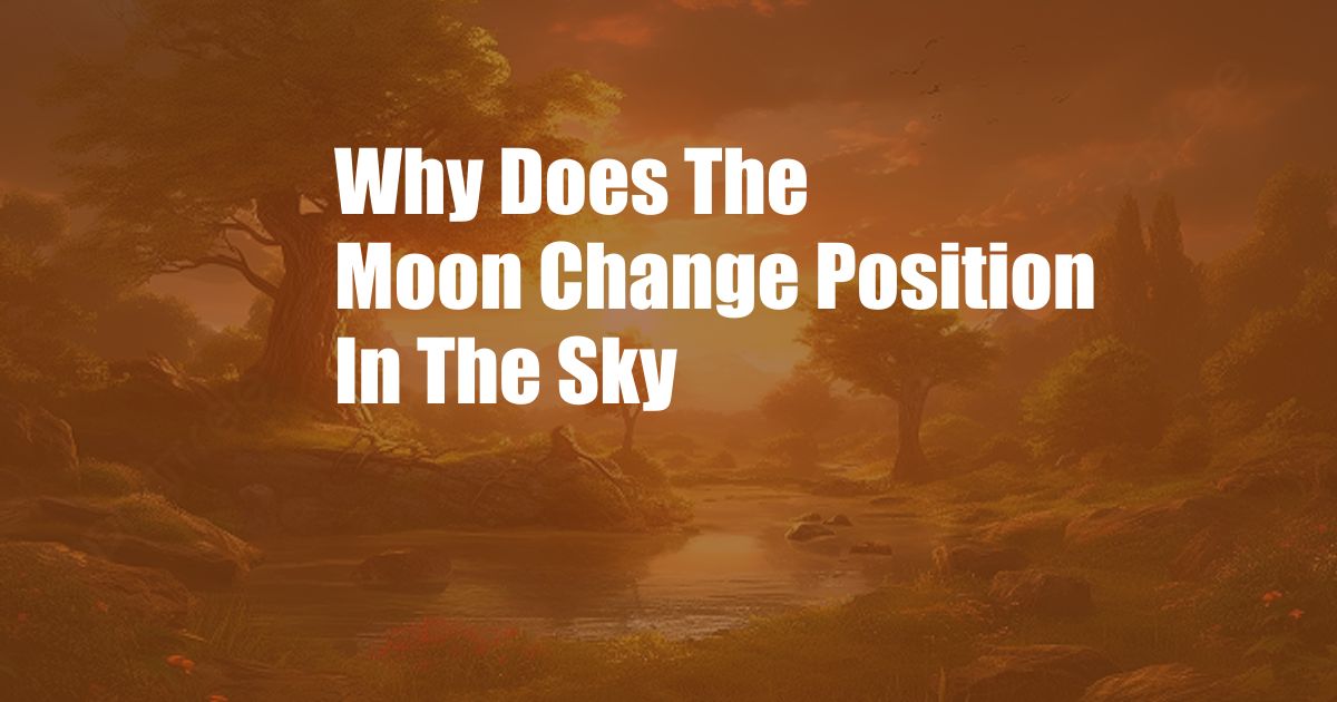 Why Does The Moon Change Position In The Sky