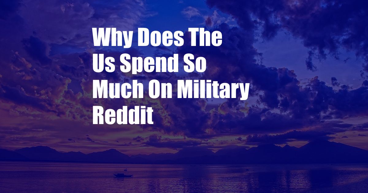 Why Does The Us Spend So Much On Military Reddit