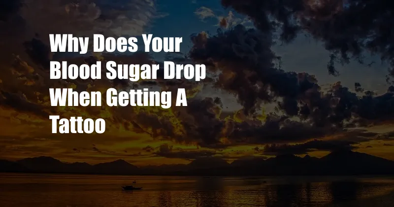 Why Does Your Blood Sugar Drop When Getting A Tattoo