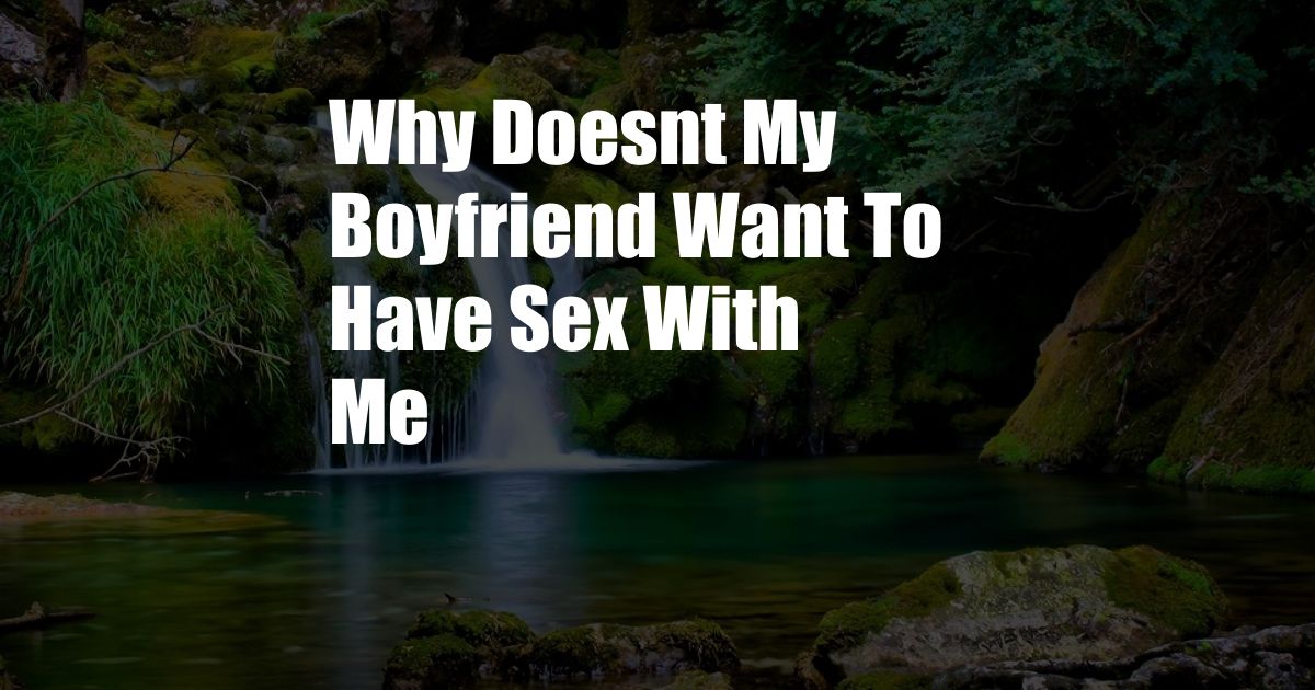 Why Doesnt My Boyfriend Want To Have Sex With Me