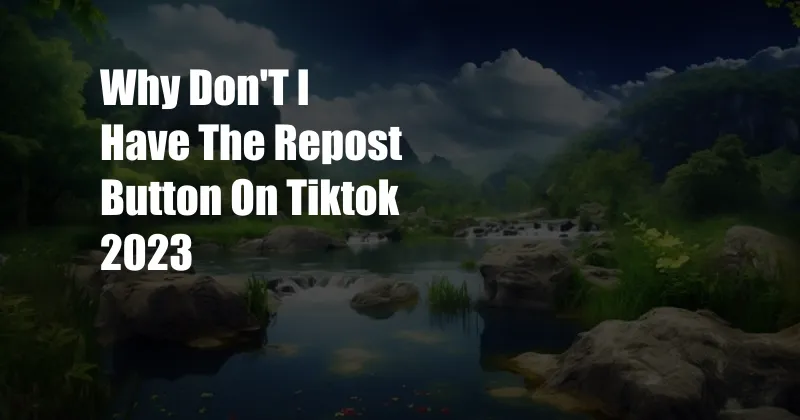 Why Don'T I Have The Repost Button On Tiktok 2023