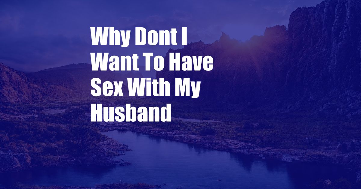 Why Dont I Want To Have Sex With My Husband