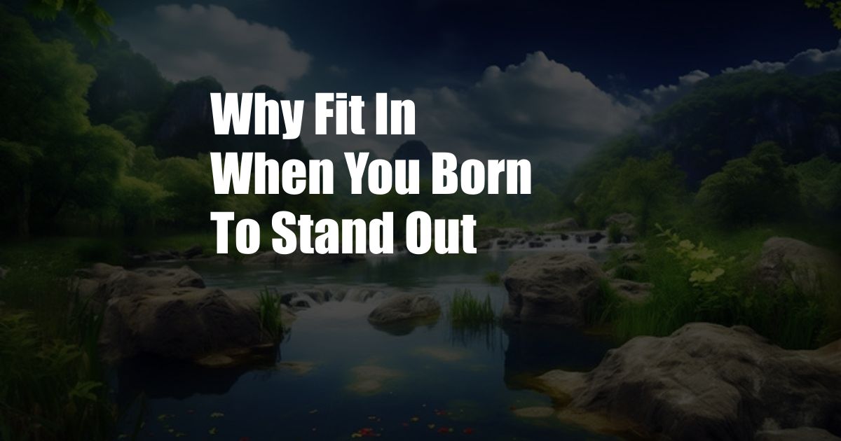 Why Fit In When You Born To Stand Out