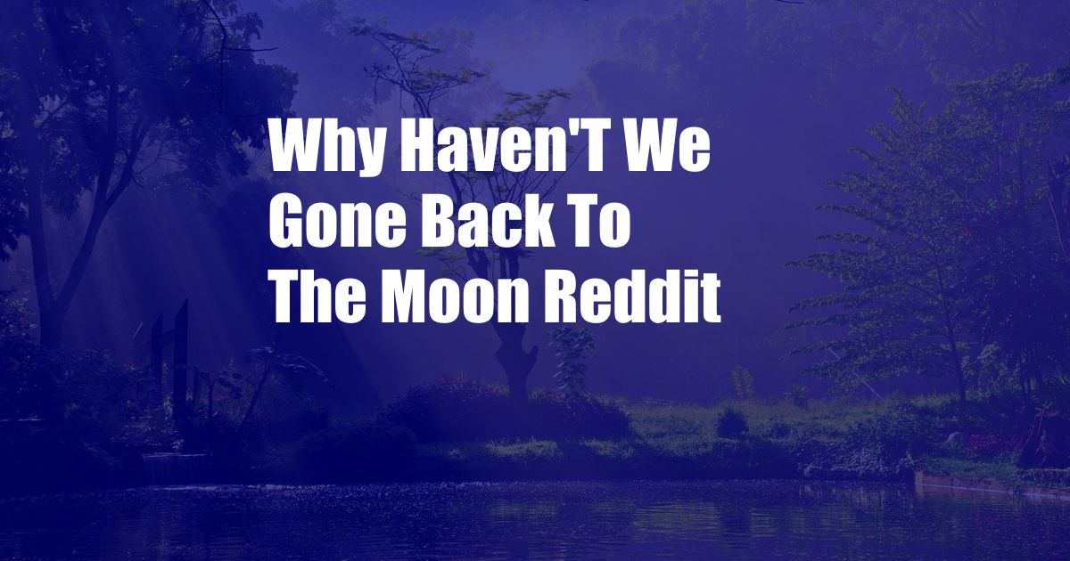 Why Haven'T We Gone Back To The Moon Reddit