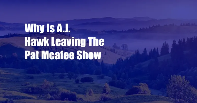 Why Is A.J. Hawk Leaving The Pat Mcafee Show