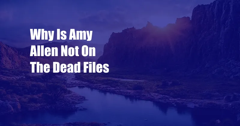 Why Is Amy Allen Not On The Dead Files