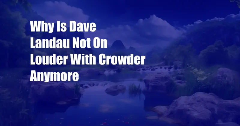 Why Is Dave Landau Not On Louder With Crowder Anymore