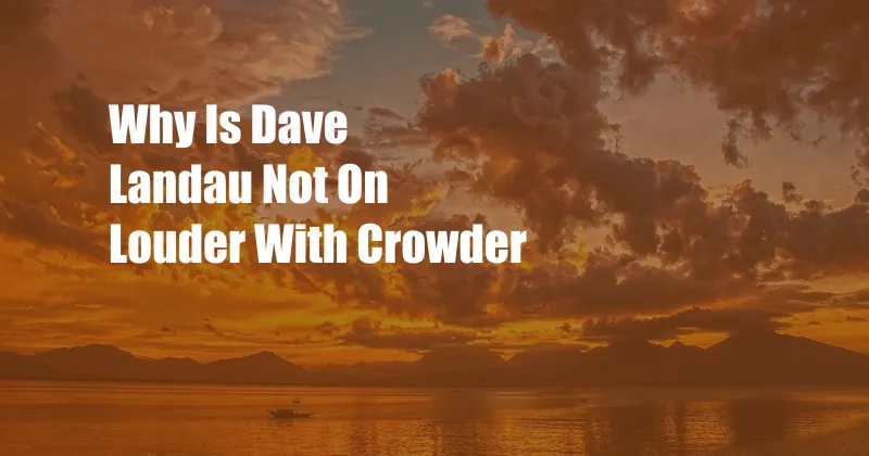 Why Is Dave Landau Not On Louder With Crowder