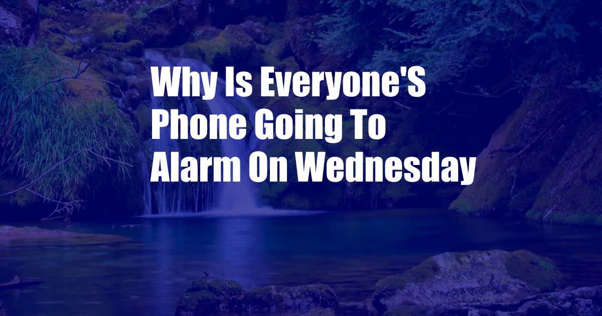 Why Is Everyone'S Phone Going To Alarm On Wednesday