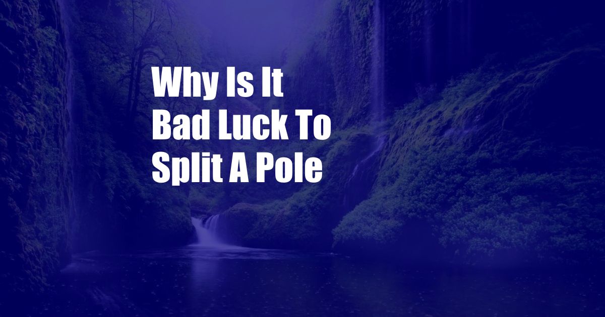 Why Is It Bad Luck To Split A Pole