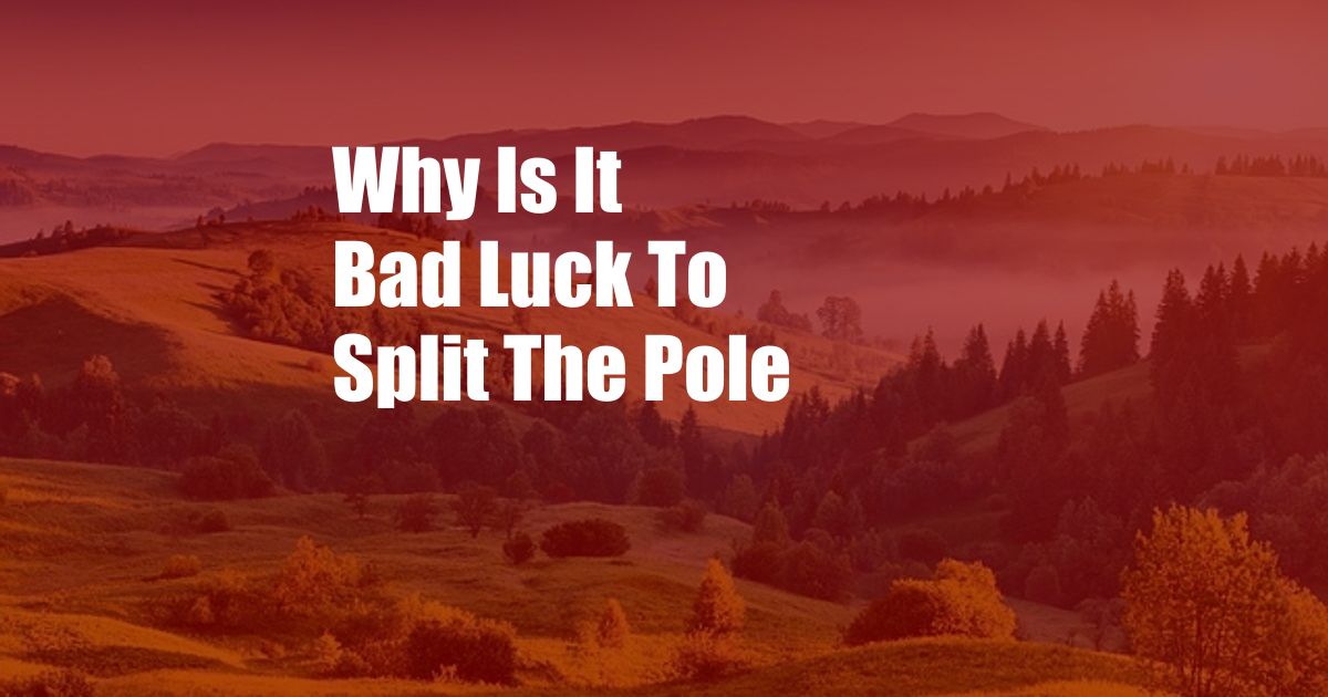 Why Is It Bad Luck To Split The Pole