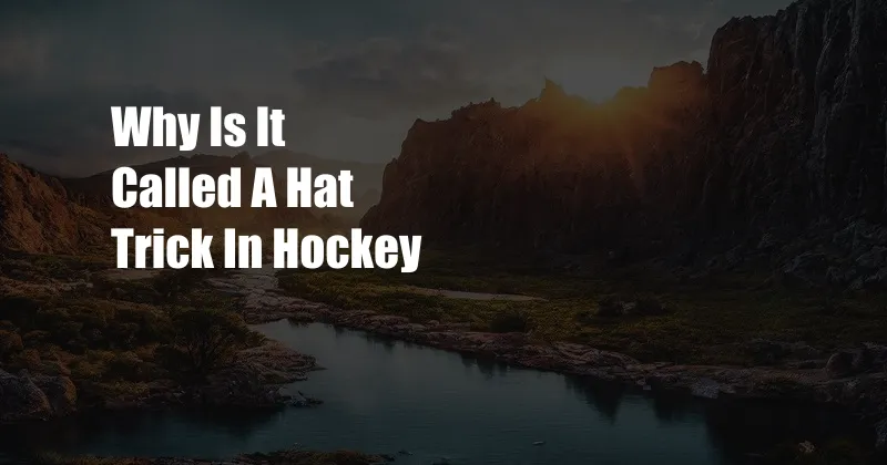 Why Is It Called A Hat Trick In Hockey